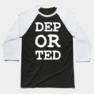 DEPORTED DEP OR TED Baseball T-Shirt